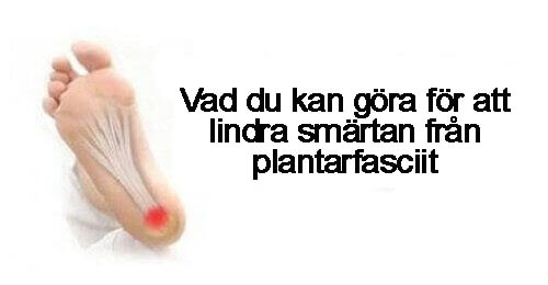 lindra plantarfasciit Lindra smärtan från plantarfasciit